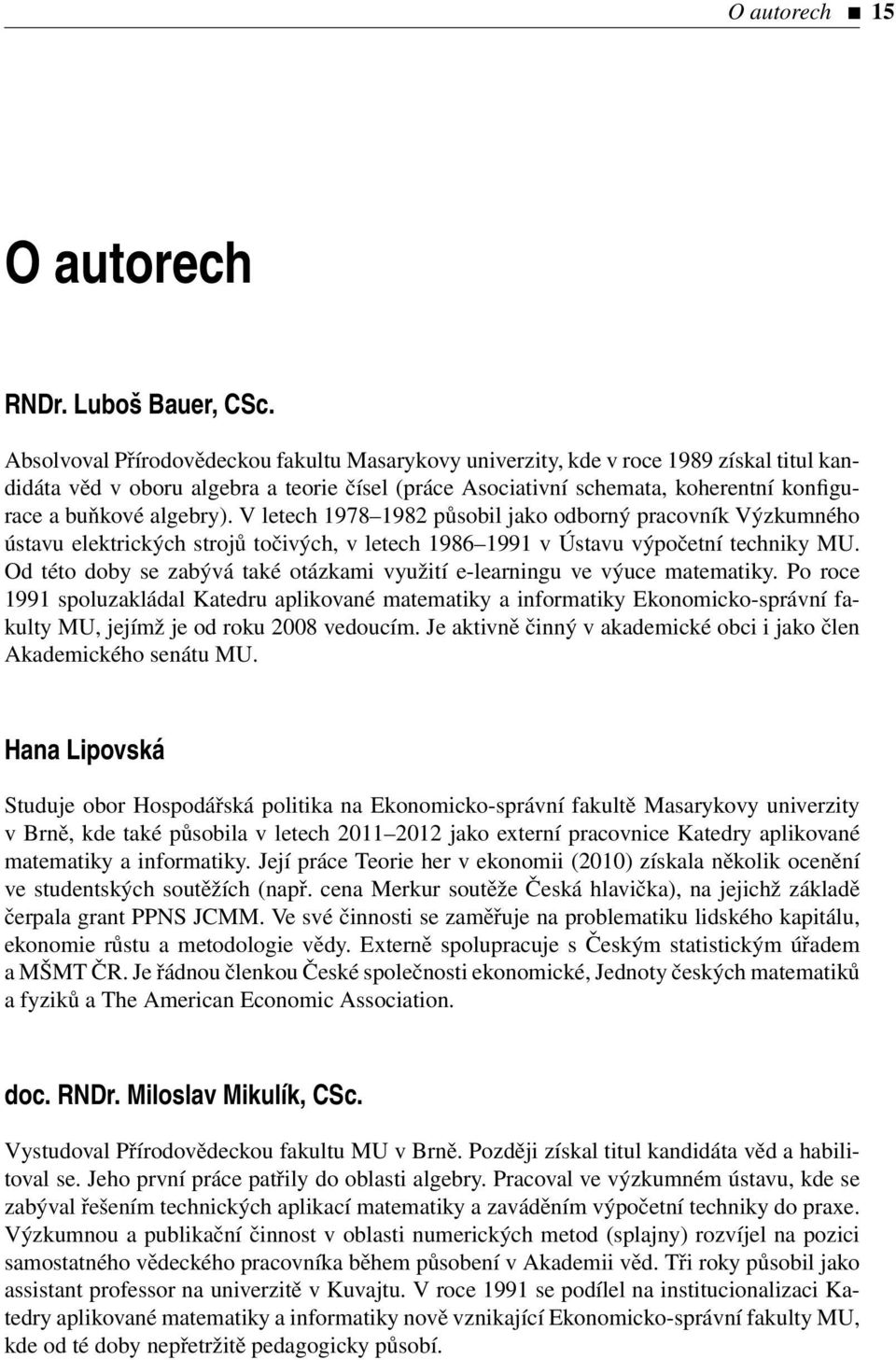 algebry). V letech 1978 1982 působil jako odborný pracovník Výzkumného ústavu elektrických strojů točivých, v letech 1986 1991 v Ústavu výpočetní techniky MU.