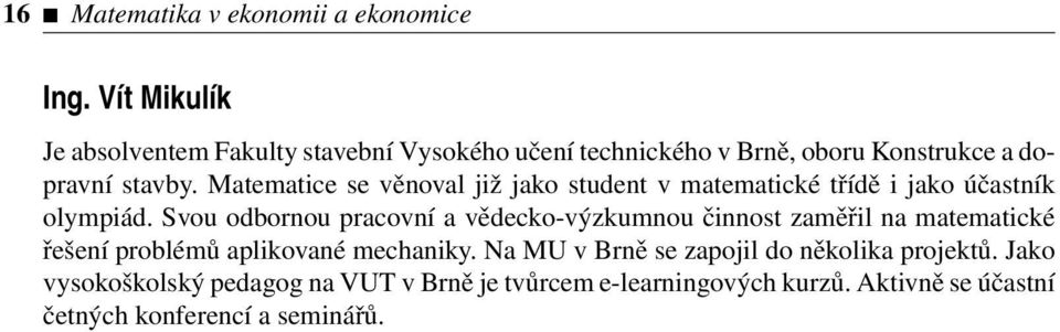 Matematice se věnoval již jako student v matematické třídě i jako účastník olympiád.