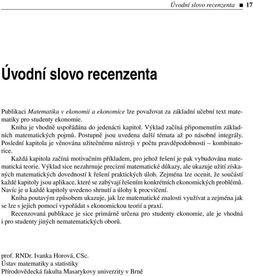 Poslední kapitola je věnována užitečnému nástroji v počtu pravděpodobnosti kombinatorice. Každá kapitola začíná motivačním příkladem, pro jehož řešení je pak vybudována matematická teorie.