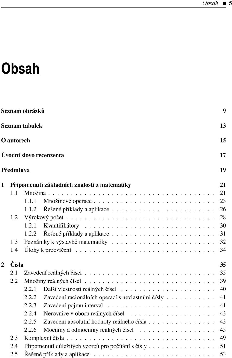 2.2 Řešené příklady a aplikace....................... 31 1.3 Poznámky k výstavbě matematiky....................... 32 1.4 Úlohy k procvičení............................... 34 2 Čísla 35 2.