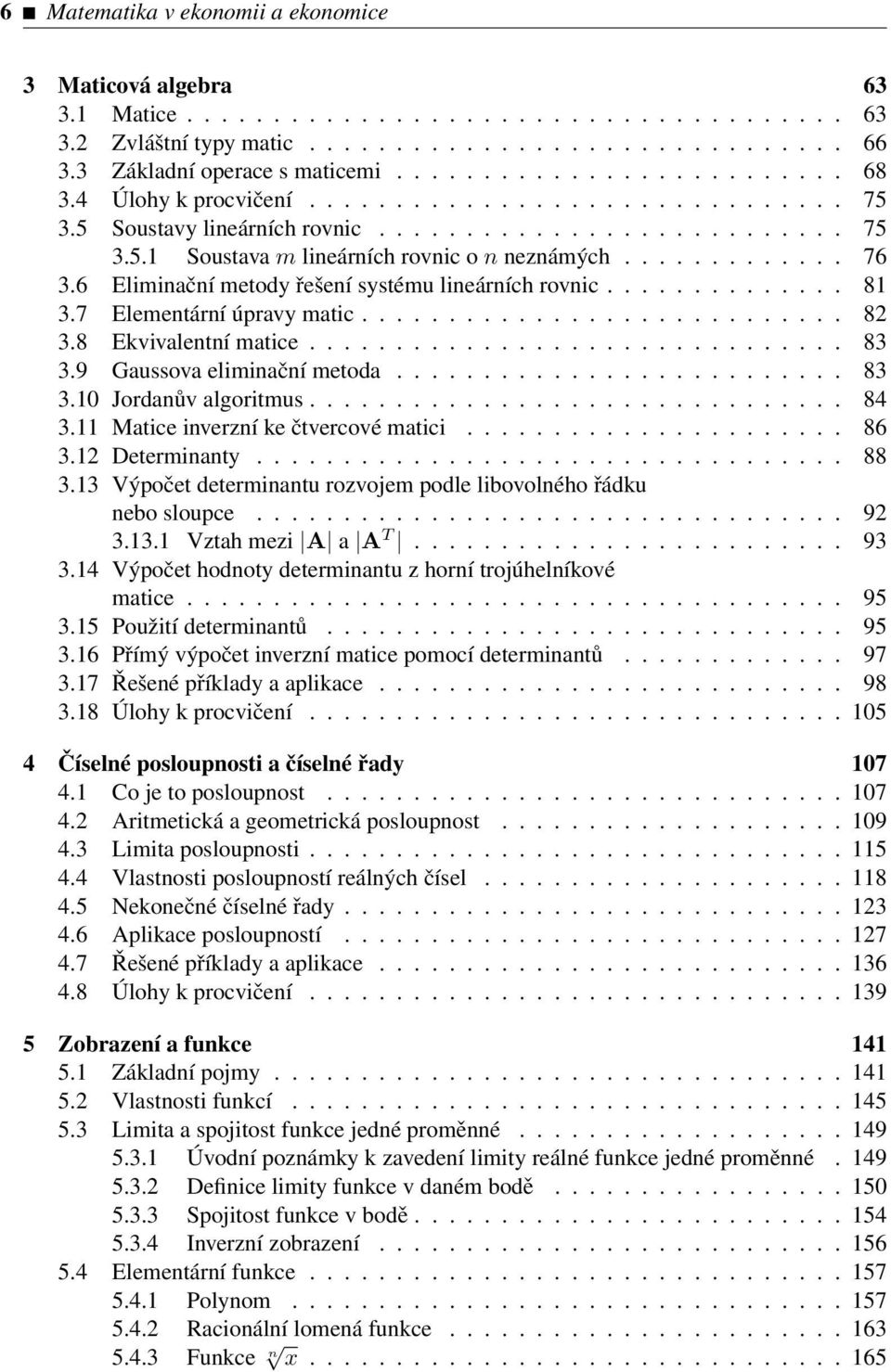 ............ 76 3.6 Eliminační metody řešení systému lineárních rovnic.............. 81 3.7 Elementární úpravy matic............................ 82 3.8 Ekvivalentní matice............................... 83 3.