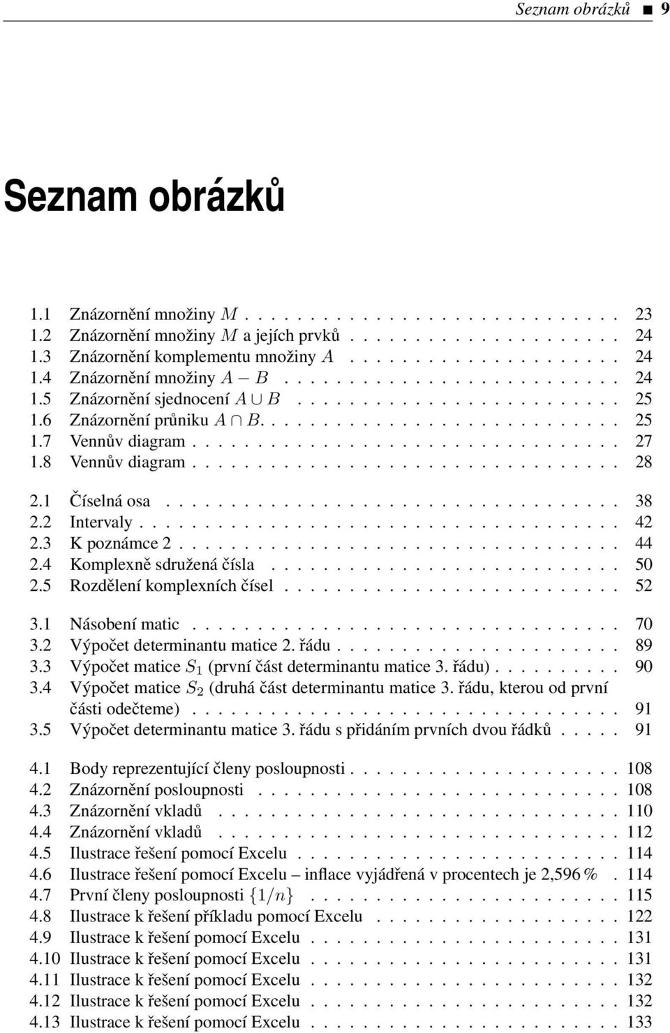 8 Vennův diagram................................. 28 2.1 Číselná osa................................... 38 2.2 Intervaly..................................... 42 2.3 K poznámce 2.................................. 44 2.