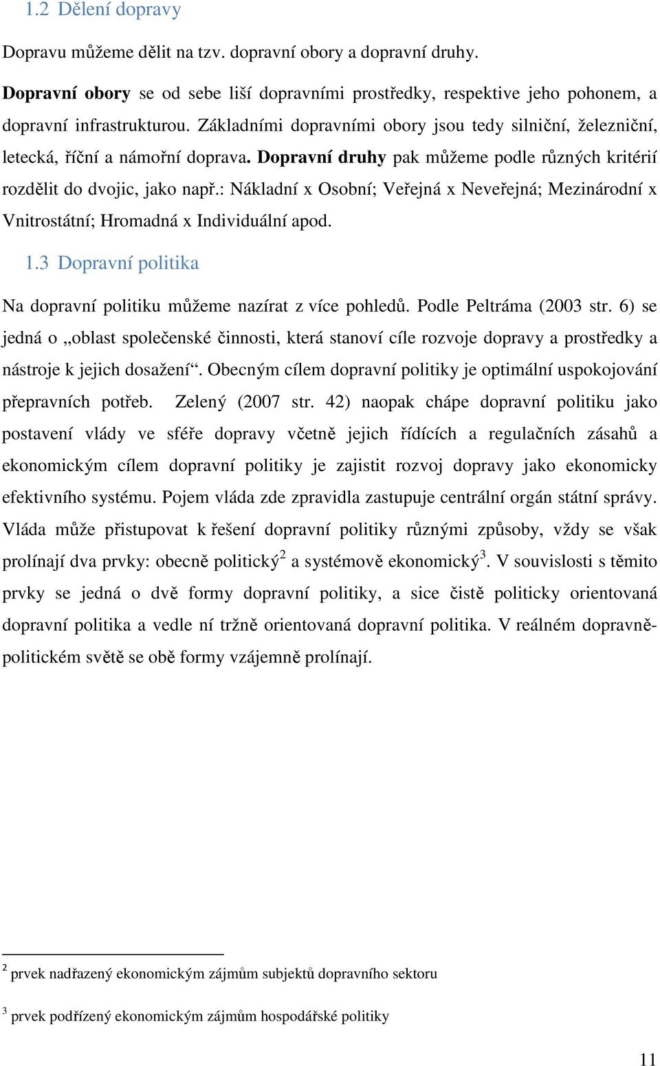 : Nákladní x Osobní; Veřejná x Neveřejná; Mezinárodní x Vnitrostátní; Hromadná x Individuální apod. 1.3 Dopravní politika Na dopravní politiku můžeme nazírat z více pohledů. Podle Peltráma (2003 str.