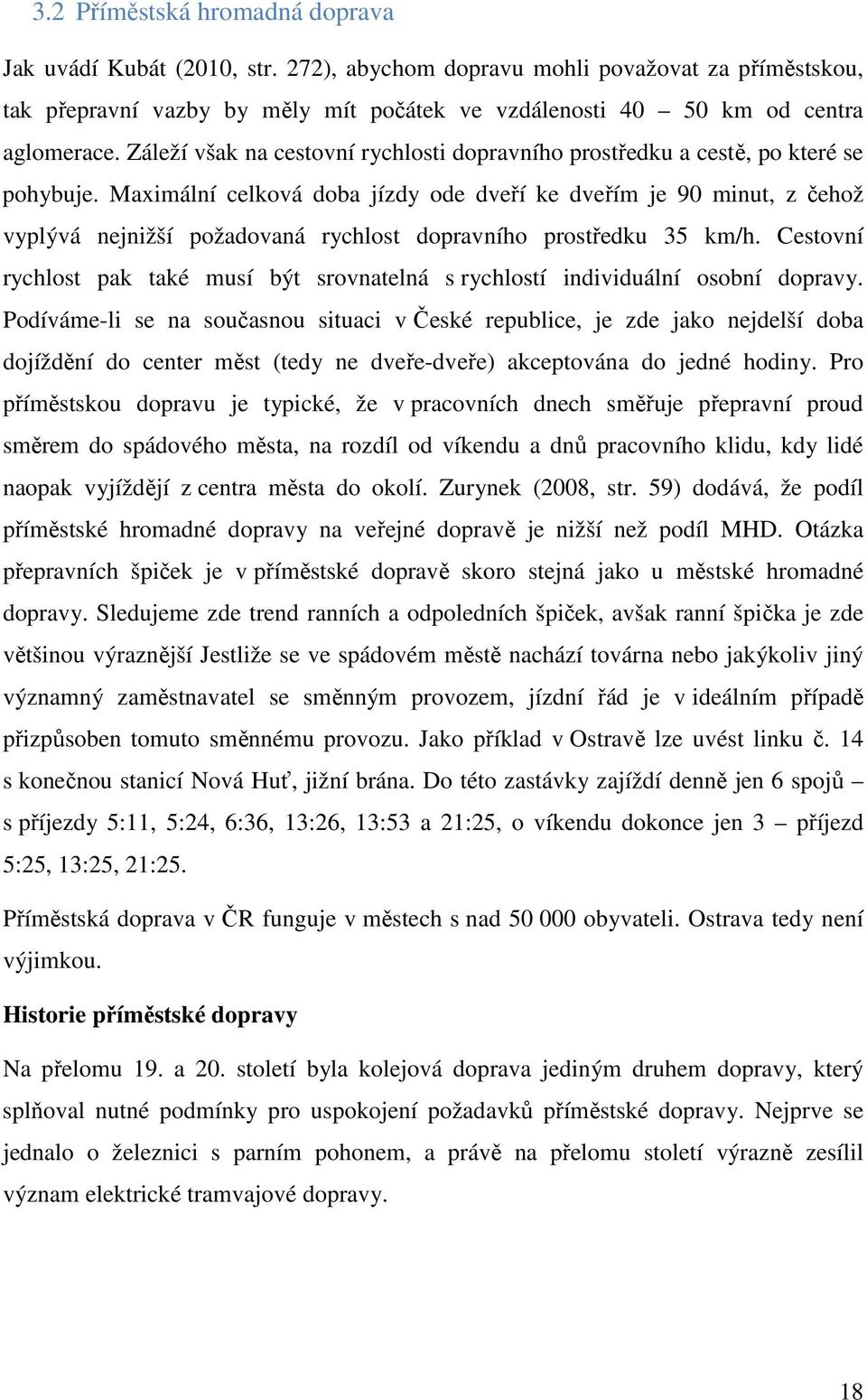 Maximální celková doba jízdy ode dveří ke dveřím je 90 minut, z čehož vyplývá nejnižší požadovaná rychlost dopravního prostředku 35 km/h.