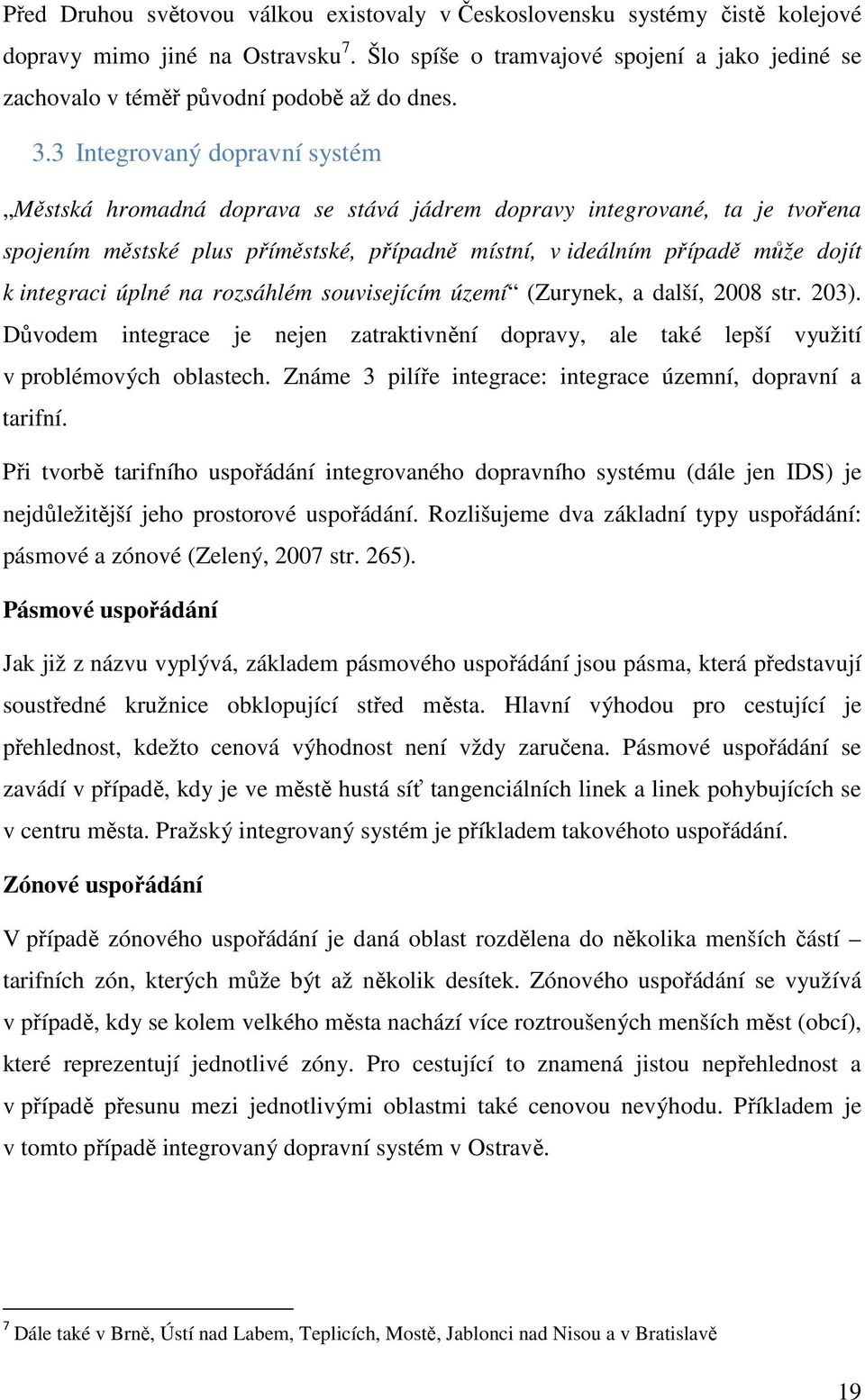 3 Integrovaný dopravní systém Městská hromadná doprava se stává jádrem dopravy integrované, ta je tvořena spojením městské plus příměstské, případně místní, v ideálním případě může dojít k integraci