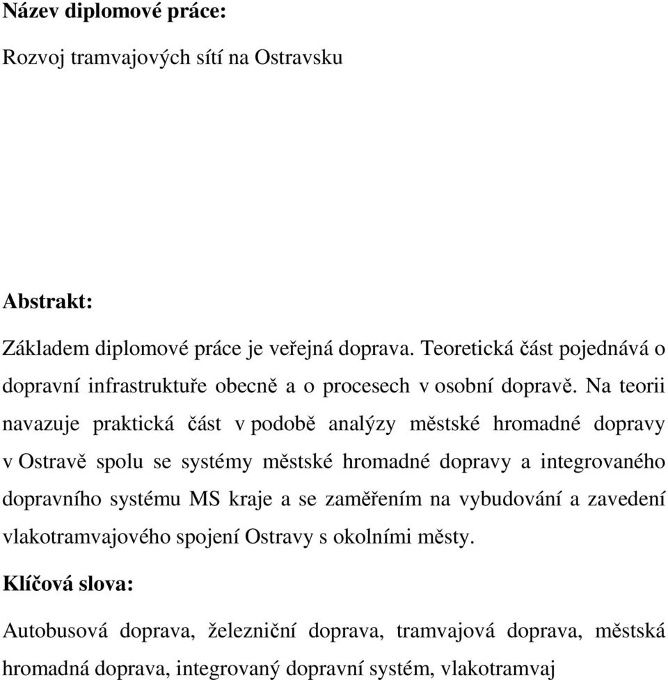 Na teorii navazuje praktická část v podobě analýzy městské hromadné dopravy v Ostravě spolu se systémy městské hromadné dopravy a integrovaného