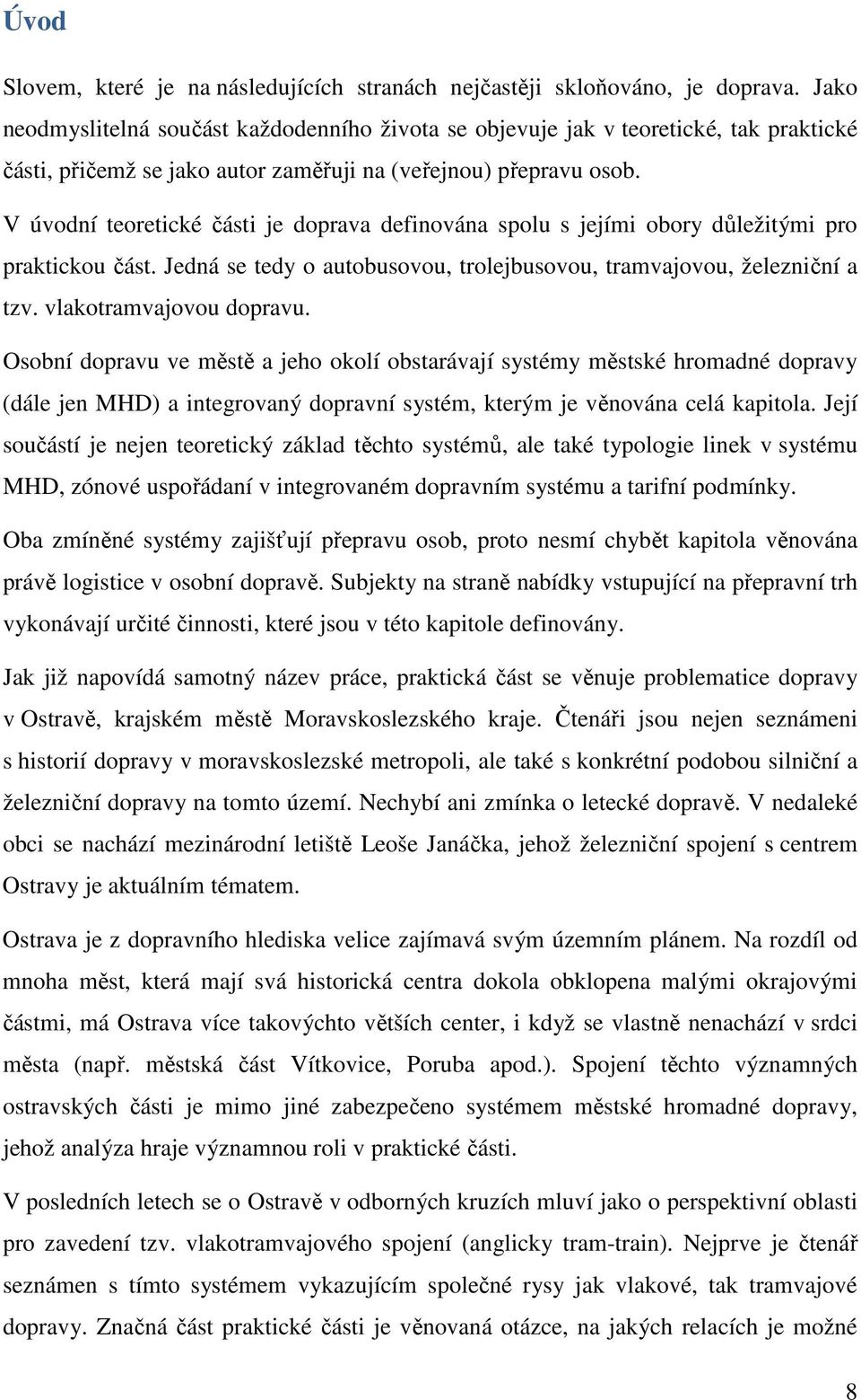 V úvodní teoretické části je doprava definována spolu s jejími obory důležitými pro praktickou část. Jedná se tedy o autobusovou, trolejbusovou, tramvajovou, železniční a tzv.