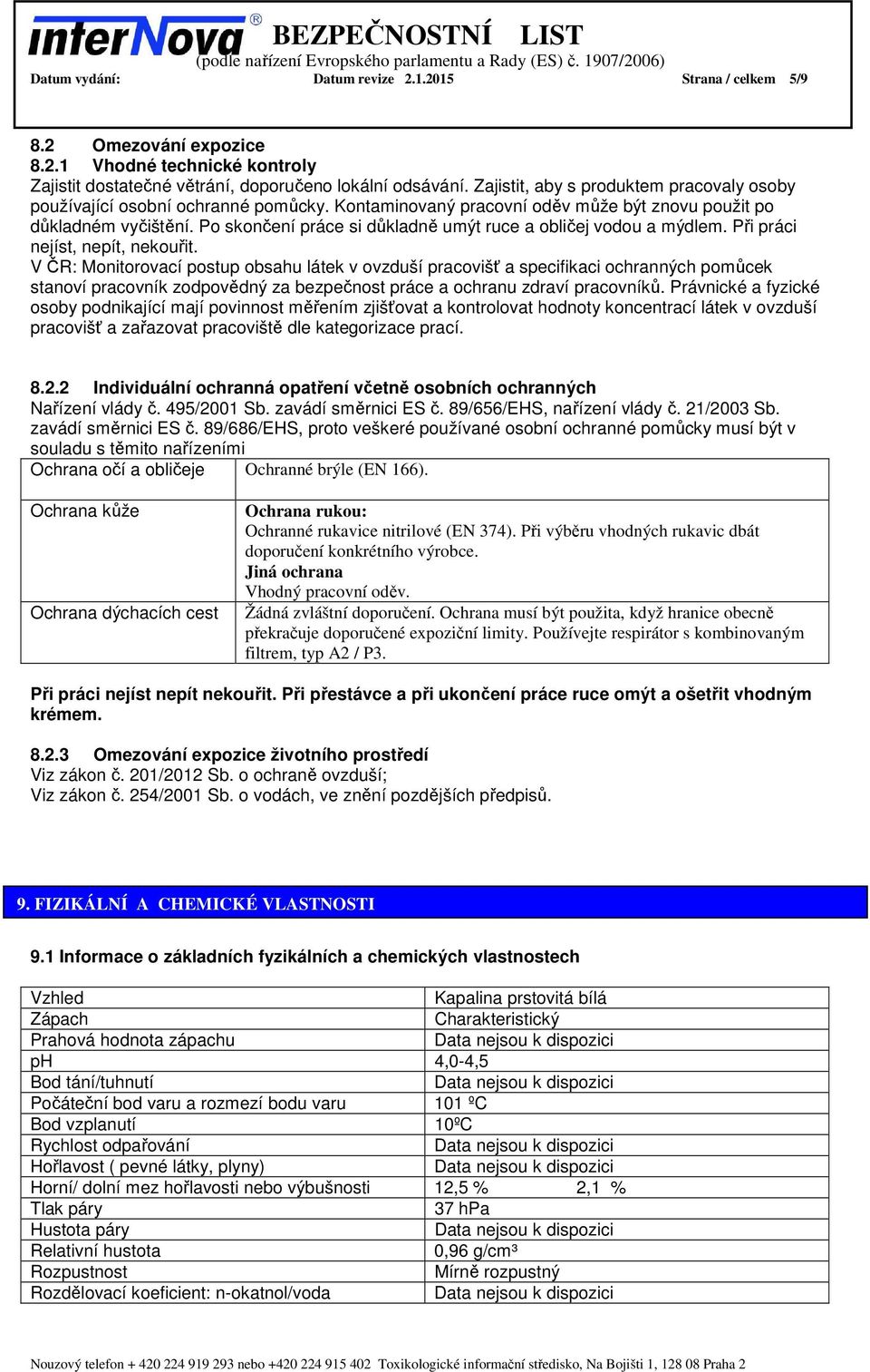 Po skončení práce si důkladně umýt ruce a obličej vodou a mýdlem. Při práci nejíst, nepít, nekouřit.