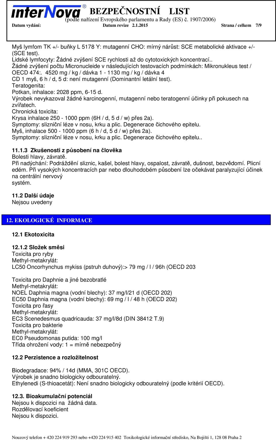 4520 mg / kg / dávka 1-1130 mg / kg / dávka 4 CD 1 myš, 6 h / d, 5 d: není mutagenní (Dominantní letální test). Teratogenita: Potkan, inhalace: 2028 ppm, 6-15 d.