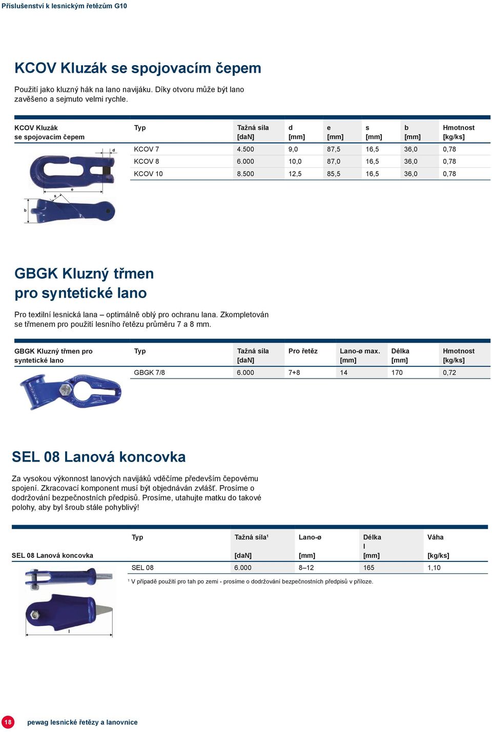 500 12,5 85,5 16,5 36,0 0,78 s e b GBGK Kluzný třmen pro syntetické lano Pro textilní lesnická lana optimálně oblý pro ochranu lana.