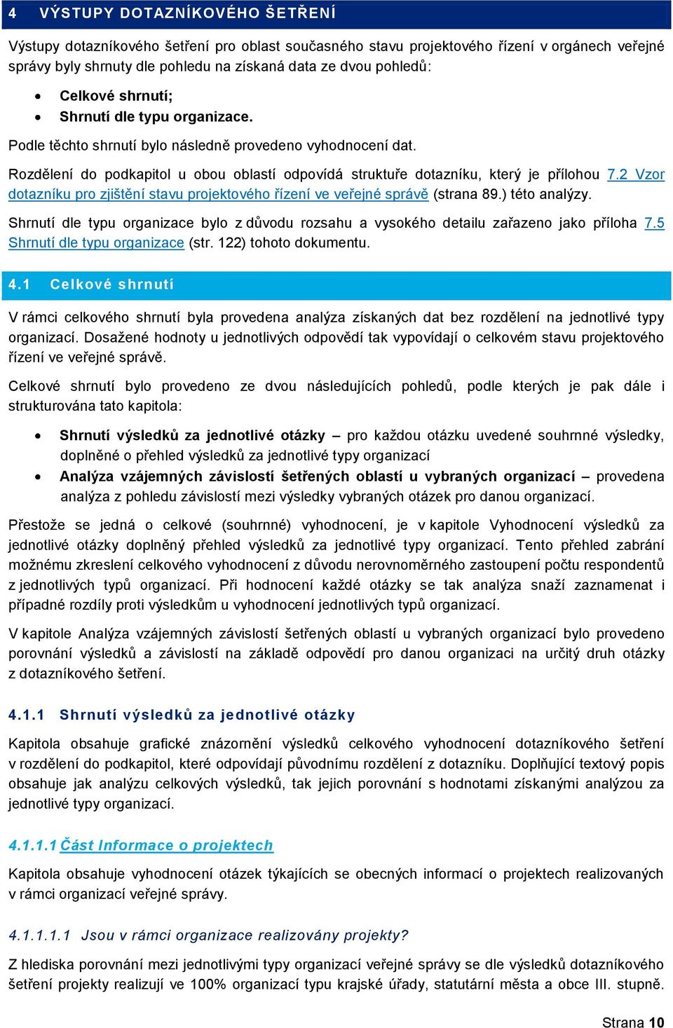 2 Vzor dotazníku pro zjištění stavu projektového řízení ve veřejné správě (strana 89.) této analýzy. Shrnutí dle typu organizace bylo z důvodu rozsahu a vysokého detailu zařazeno jako příloha 7.