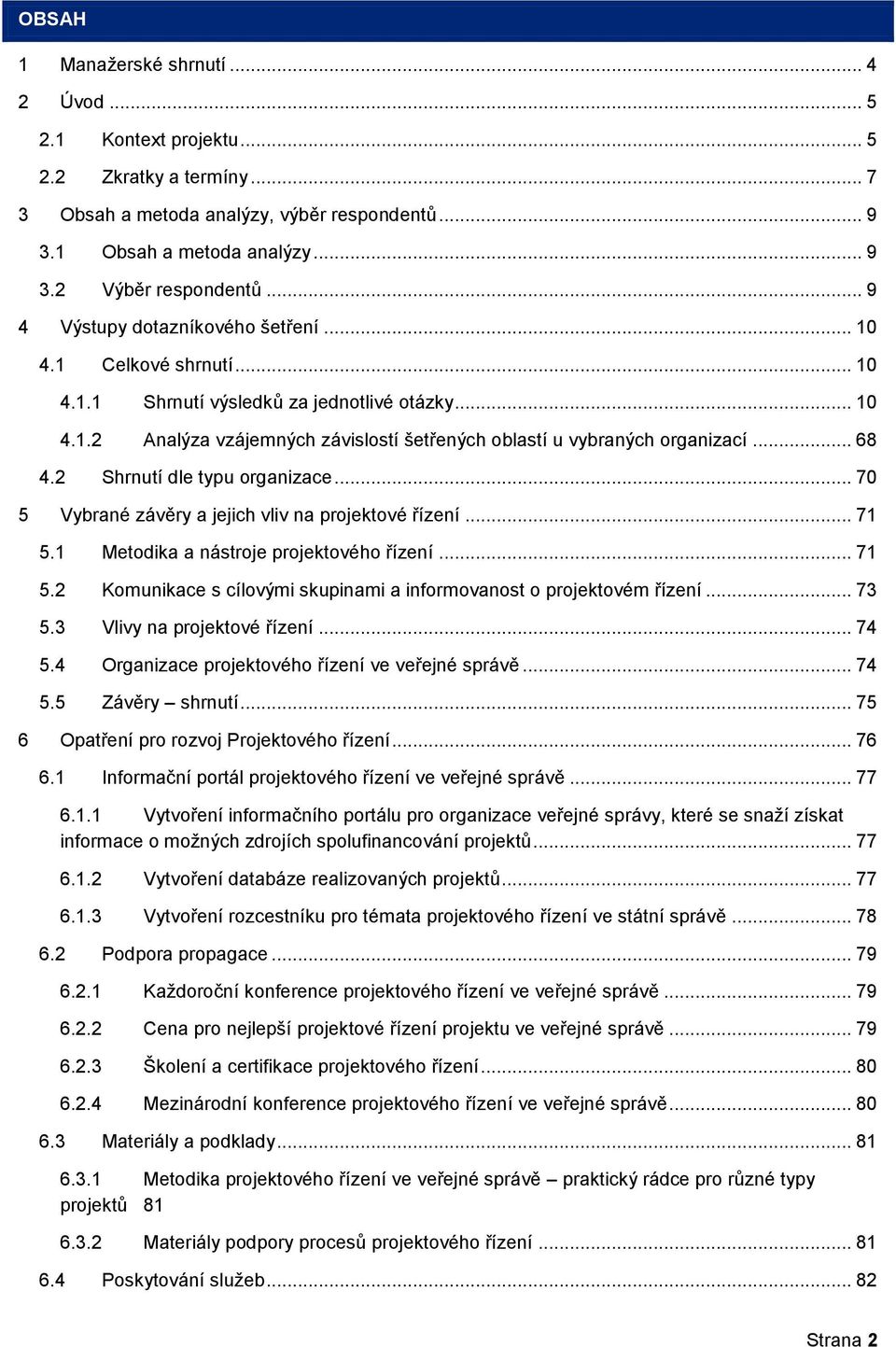 .. 68 4.2 Shrnutí dle typu organizace... 70 5 Vybrané závěry a jejich vliv na projektové řízení... 71 5.1 Metodika a nástroje projektového řízení... 71 5.2 Komunikace s cílovými skupinami a informovanost o projektovém řízení.