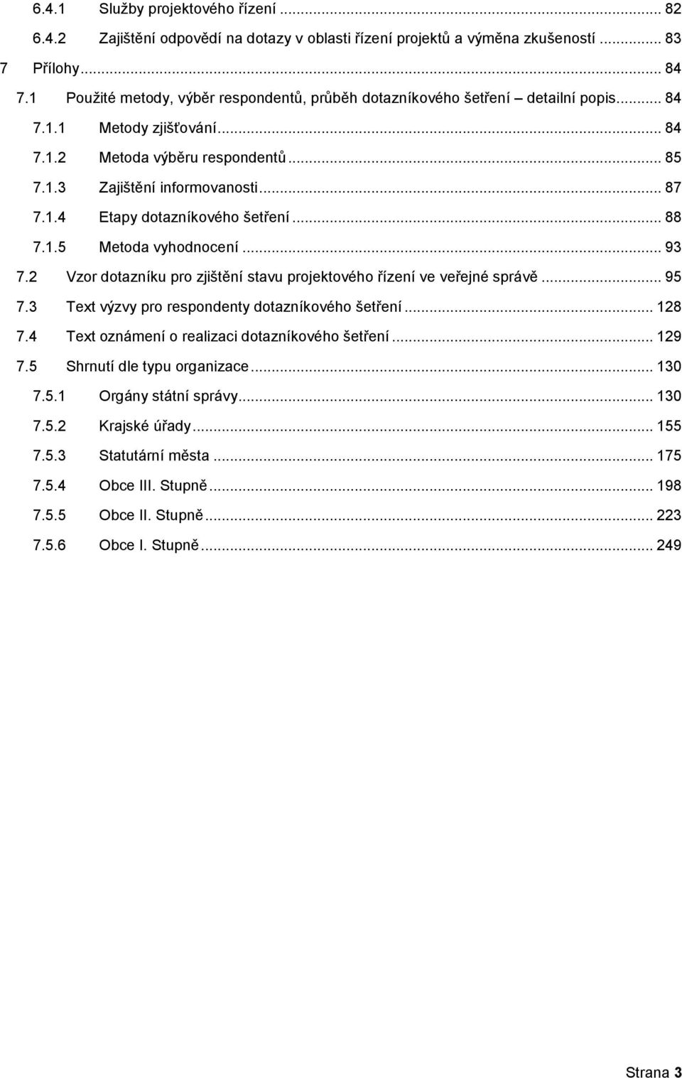 .. 88 7.1.5 Metoda vyhodnocení... 93 7.2 Vzor dotazníku pro zjištění stavu projektového řízení ve veřejné správě... 95 7.3 Text výzvy pro respondenty dotazníkového šetření... 128 7.