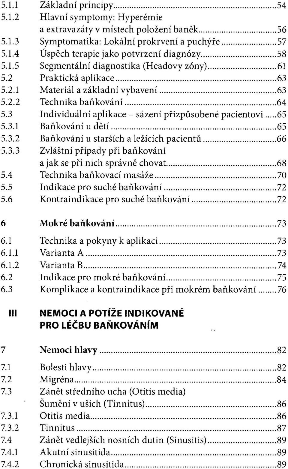 3 Individuální aplikace - sázení přizpůsobené pacientovi 65 5.3.1 Baňkování u dětí 65 5.3.2 Baňkování u starších a ležících pacientů 66 5.3.3 Zvláštní případy při baňkování a jak se při nich správně chovat 68 5.