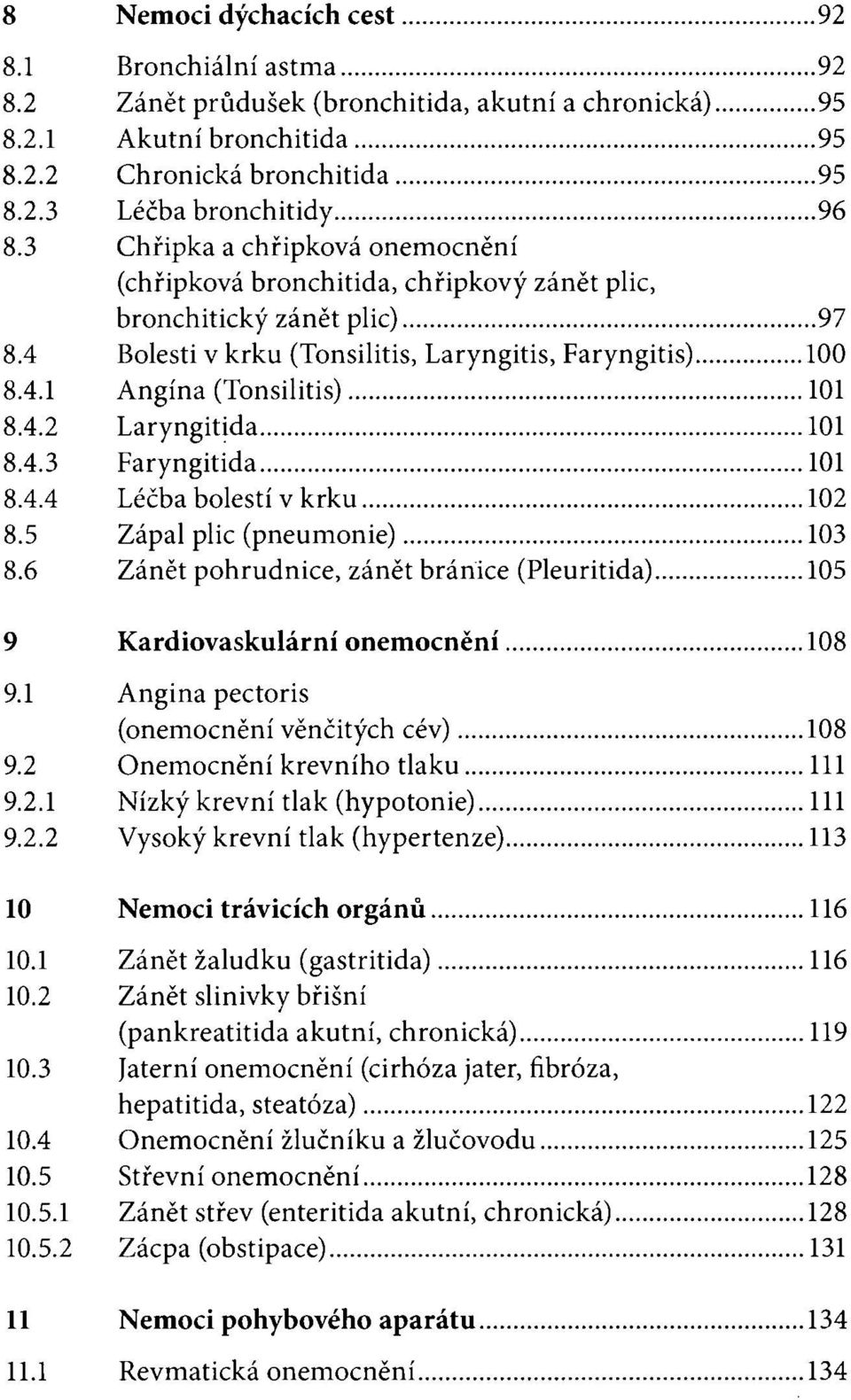 4.2 Laryngitida 101 8.4.3 Faryngitida 101 8.4.4 Léčba bolestí v krku 102 8.5 Zápal plic (pneumonie) 103 8.6 Zánět pohrudnice, zánět bránice (Pleuritida) 105 9 Kardiovaskulární onemocnění 108 9.