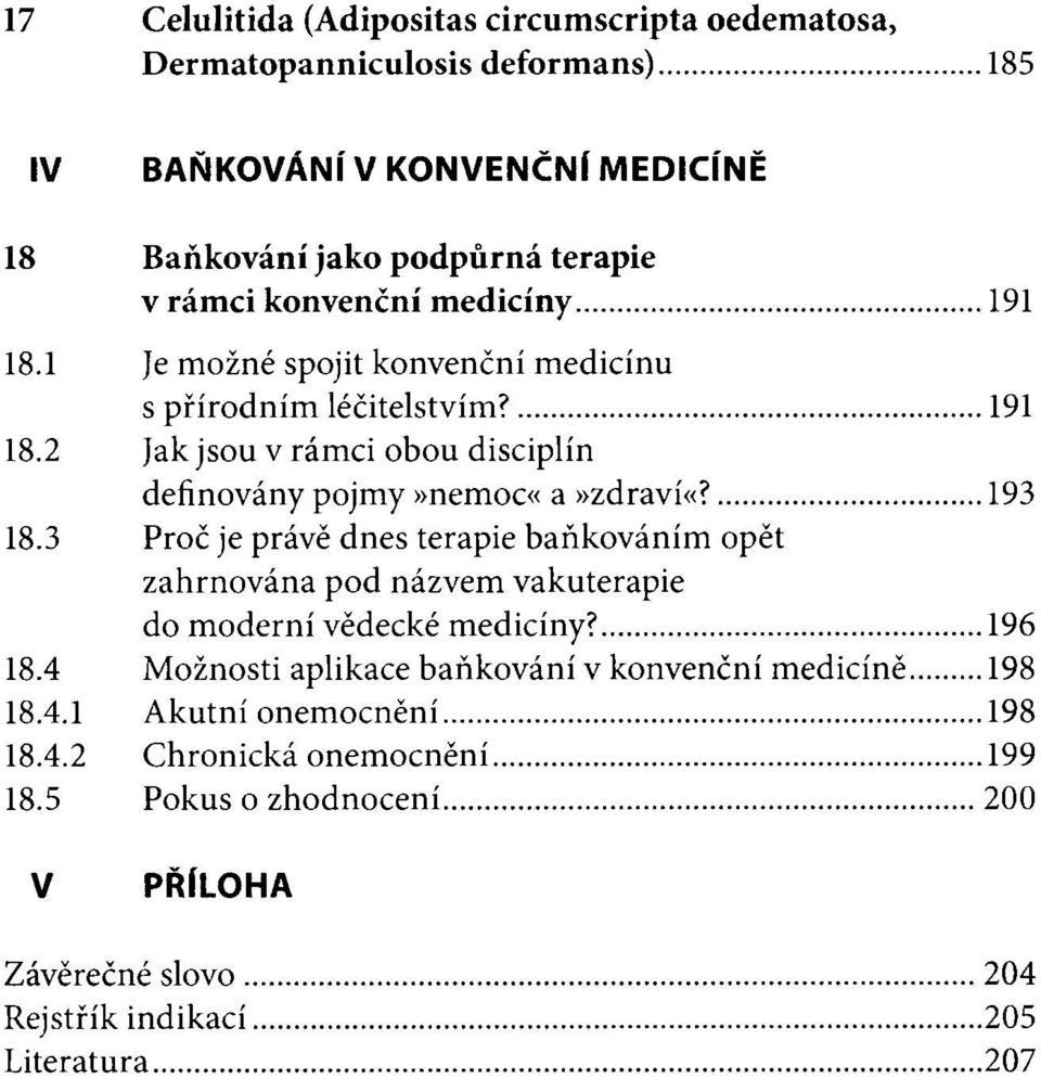 193 18.3 Proč je právě dnes terapie baňkováním opět zahrnována pod názvem vakuterapie do moderní vědecké medicíny? 196 18.