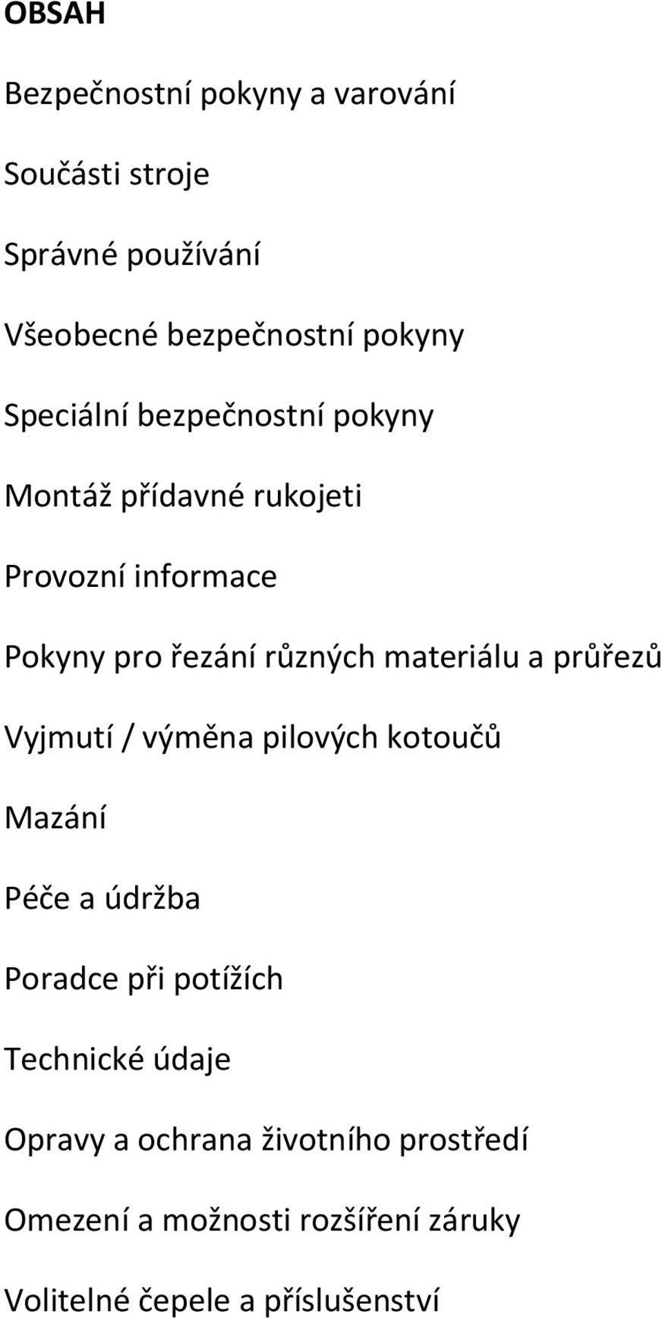 materiálu a průřezů Vyjmutí / výměna pilových kotoučů Mazání Péče a údržba Poradce při potížích