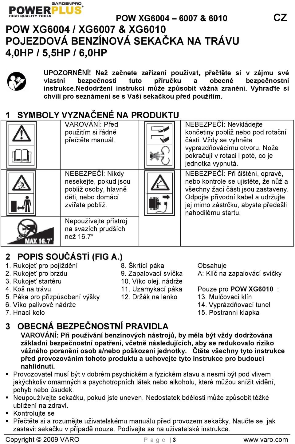 Vyhraďte si chvíli pro seznámení se s Vaší sekačkou před použitím. 1 SYMBOLY VYZNAČENÉ NA PRODUKTU VAROVÁNÍ: Před použitím si řádně přečtěte manuál.