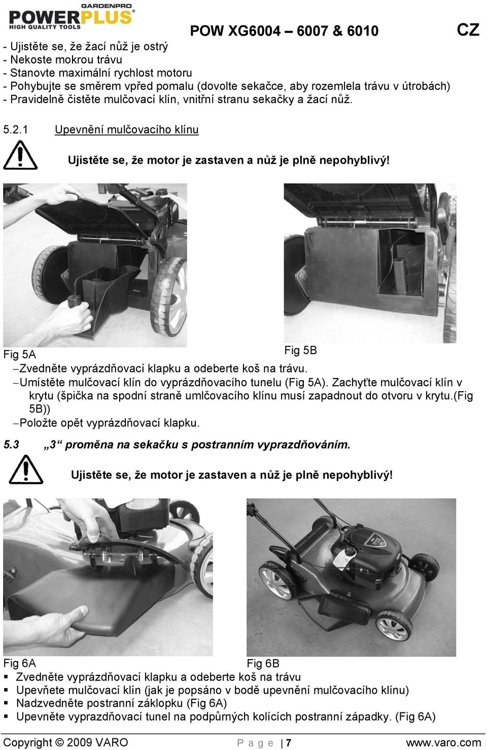 Fig 5A Fig 5B Zvedněte vyprázdňovací klapku a odeberte koš na trávu. Umístěte mulčovací klín do vyprázdňovacího tunelu (Fig 5A).