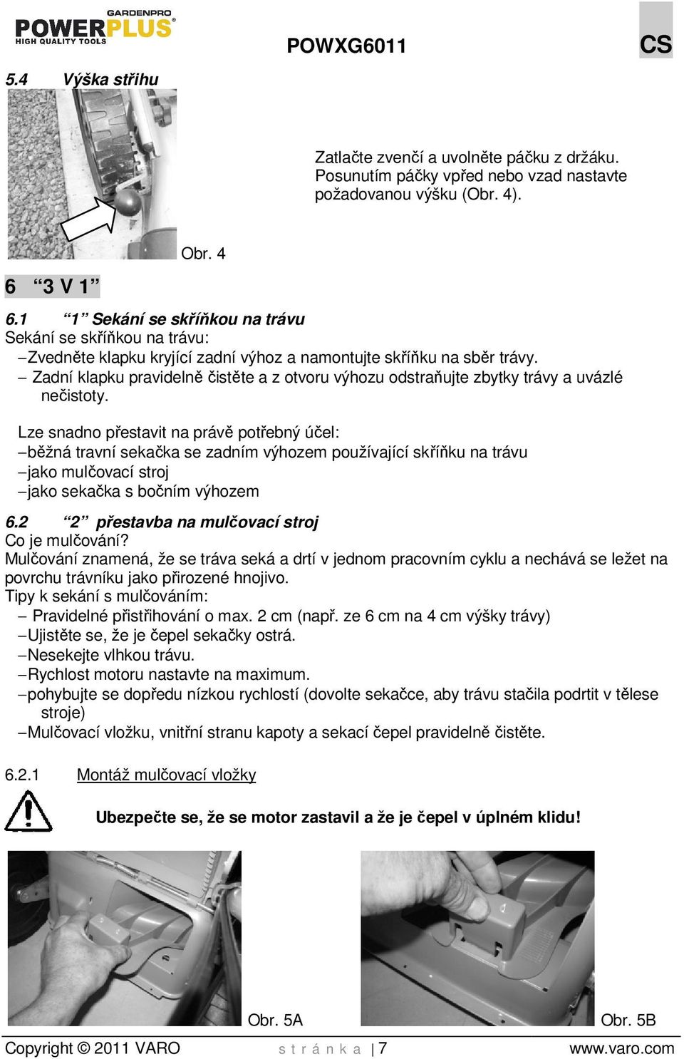 Zadní klapku pravidelně čistěte a z otvoru výhozu odstraňujte zbytky trávy a uvázlé nečistoty.