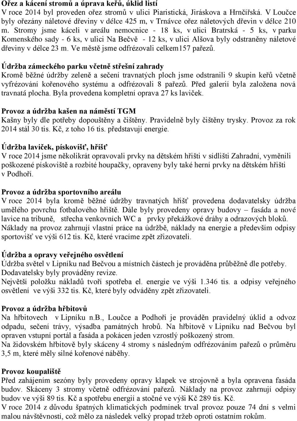 Stromy jsme káceli v areálu nemocnice - 18 ks, v ulici Bratrská - 5 ks, v parku Komenského sady - 6 ks, v ulici Na Bečvě - 12 ks, v ulici Alšova byly odstraněny náletové dřeviny v délce 23 m.