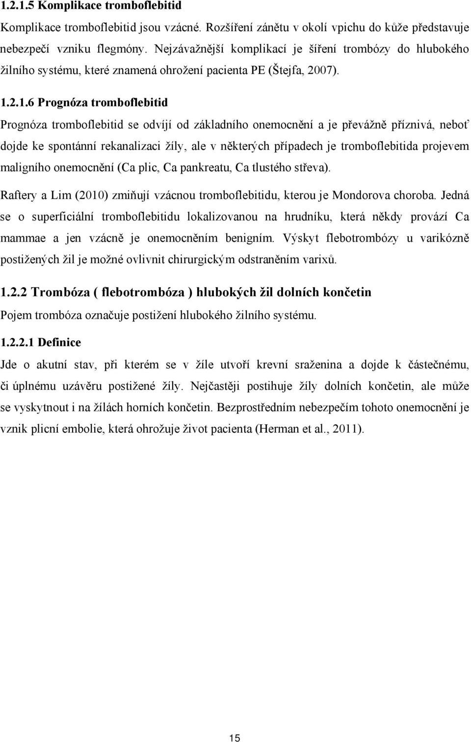 2.1.6 Prgnóza trmbflebitid Prgnóza trmbflebitid se dvíjí d základníh nemcnění a je převážně příznivá, nebť djde ke spntánní rekanalizaci žíly, ale v některých případech je trmbflebitida prjevem