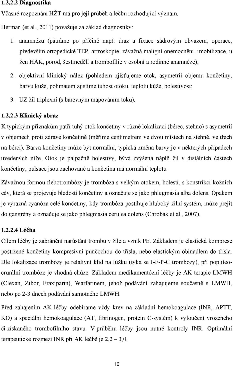 bjektivní klinický nález (phledem zjišťujeme tk, asymetrii bjemu knčetiny, barvu kůže, phmatem zjistíme tuhst tku, tepltu kůže, blestivst; 3. UZ žil triplexní (s barevným mapváním tku). 1.2.