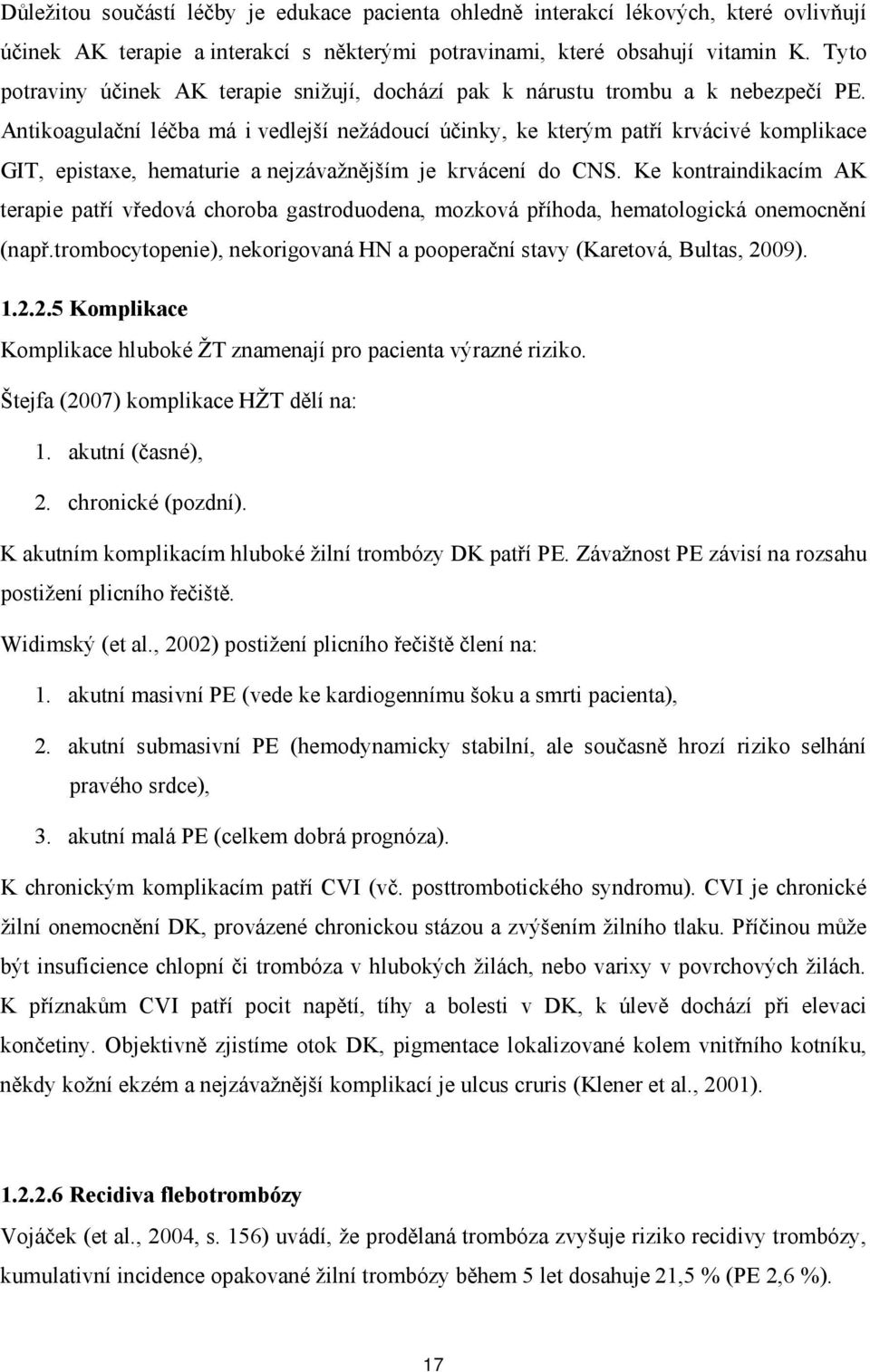 Antikagulační léčba má i vedlejší nežáducí účinky, ke kterým patří krvácivé kmplikace GIT, epistaxe, hematurie a nejzávažnějším je krvácení d CNS.