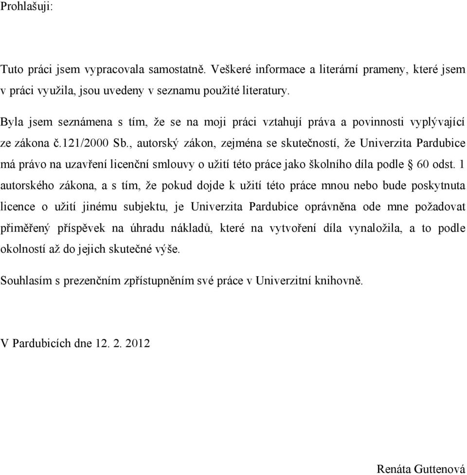 , autrský zákn, zejména se skutečnstí, že Univerzita Pardubice má práv na uzavření licenční smluvy užití tét práce jak šklníh díla pdle 60 dst.