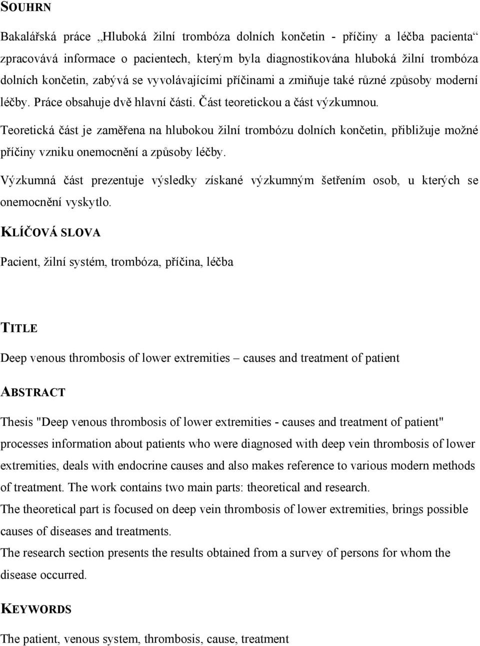 Teretická část je zaměřena na hlubku žilní trmbózu dlních knčetin, přibližuje mžné příčiny vzniku nemcnění a způsby léčby.