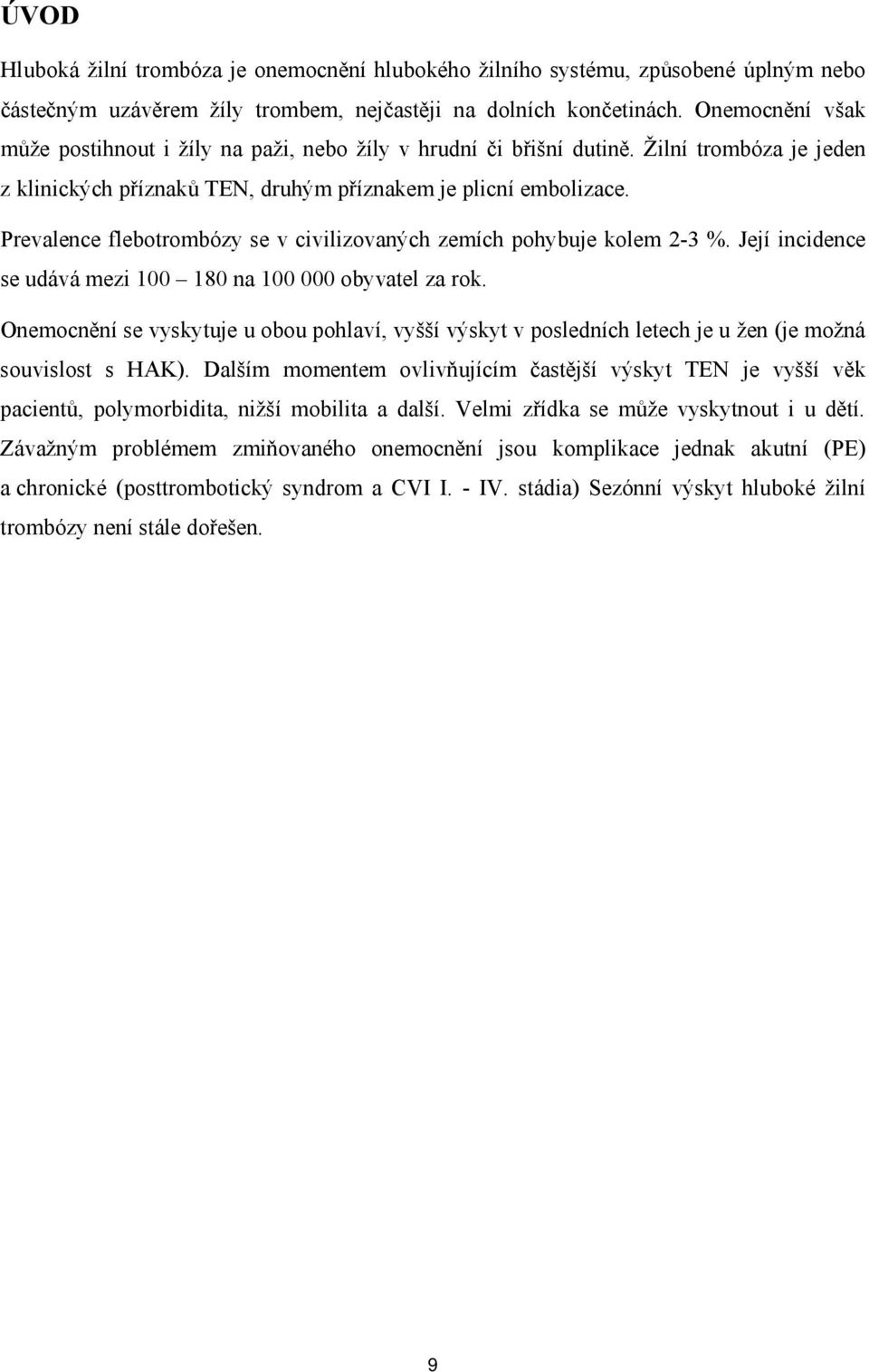 Prevalence flebtrmbózy se v civilizvaných zemích phybuje klem 2-3 %. Její incidence se udává mezi 100 180 na 100 000 byvatel za rk.