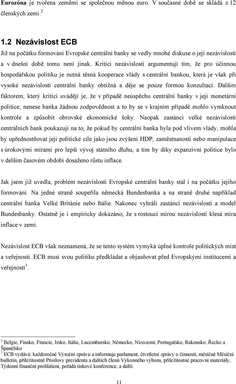 Kritici nezávislosti argumentují tím, že pro účinnou hospodářskou politiku je nutná těsná kooperace vlády s centrální bankou, která je však při vysoké nezávislosti centrální banky obtížná a děje se