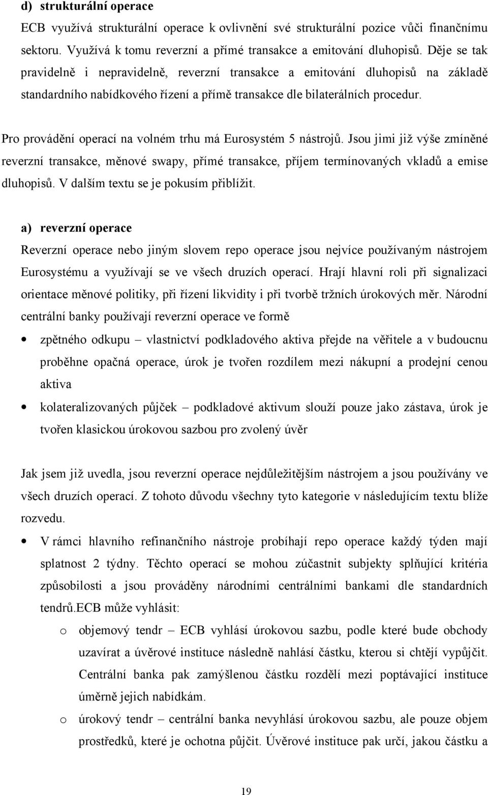 Pro provádění operací na volném trhu má Eurosystém 5 nástrojů. Jsou jimi již výše zmíněné reverzní transakce, měnové swapy, přímé transakce, příjem termínovaných vkladů a emise dluhopisů.