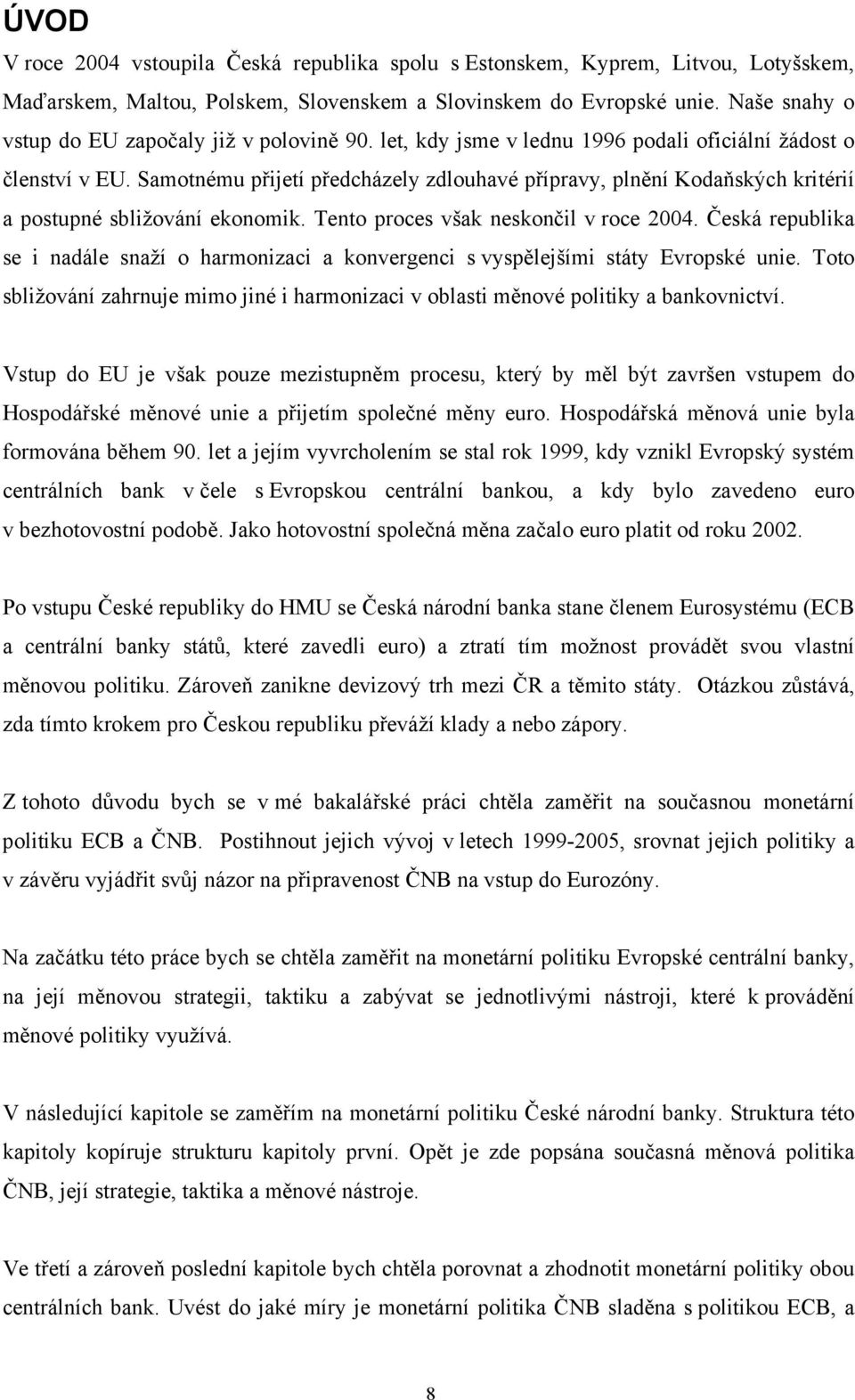 Samotnému přijetí předcházely zdlouhavé přípravy, plnění Kodaňských kritérií a postupné sbližování ekonomik. Tento proces však neskončil v roce 2004.