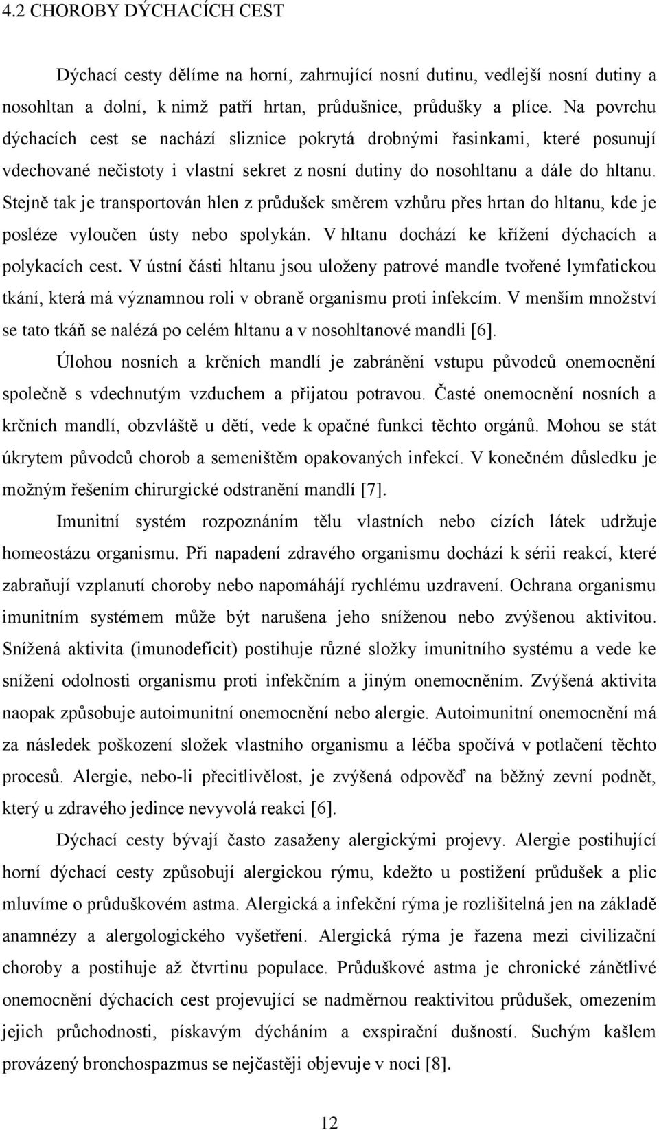 Stejně tak je transportován hlen z průdušek směrem vzhůru přes hrtan do hltanu, kde je posléze vyloučen ústy nebo spolykán. V hltanu dochází ke křížení dýchacích a polykacích cest.