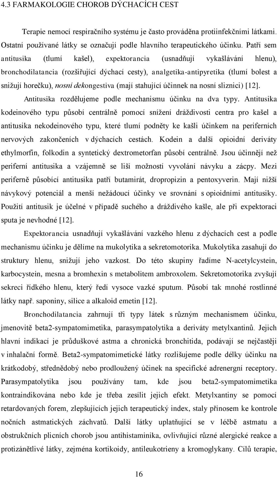 dekongestiva (mají stahující účinnek na nosní sliznici) [12]. Antitusika rozdělujeme podle mechanismu účinku na dva typy.