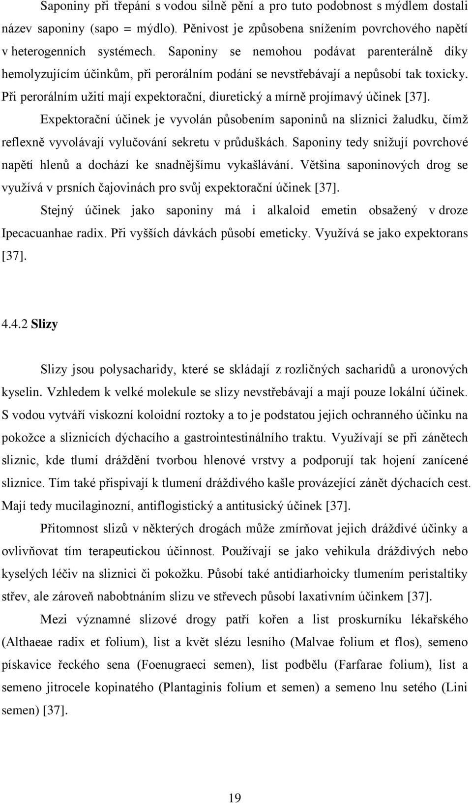 Při perorálním užití mají expektorační, diuretický a mírně projímavý účinek [37].