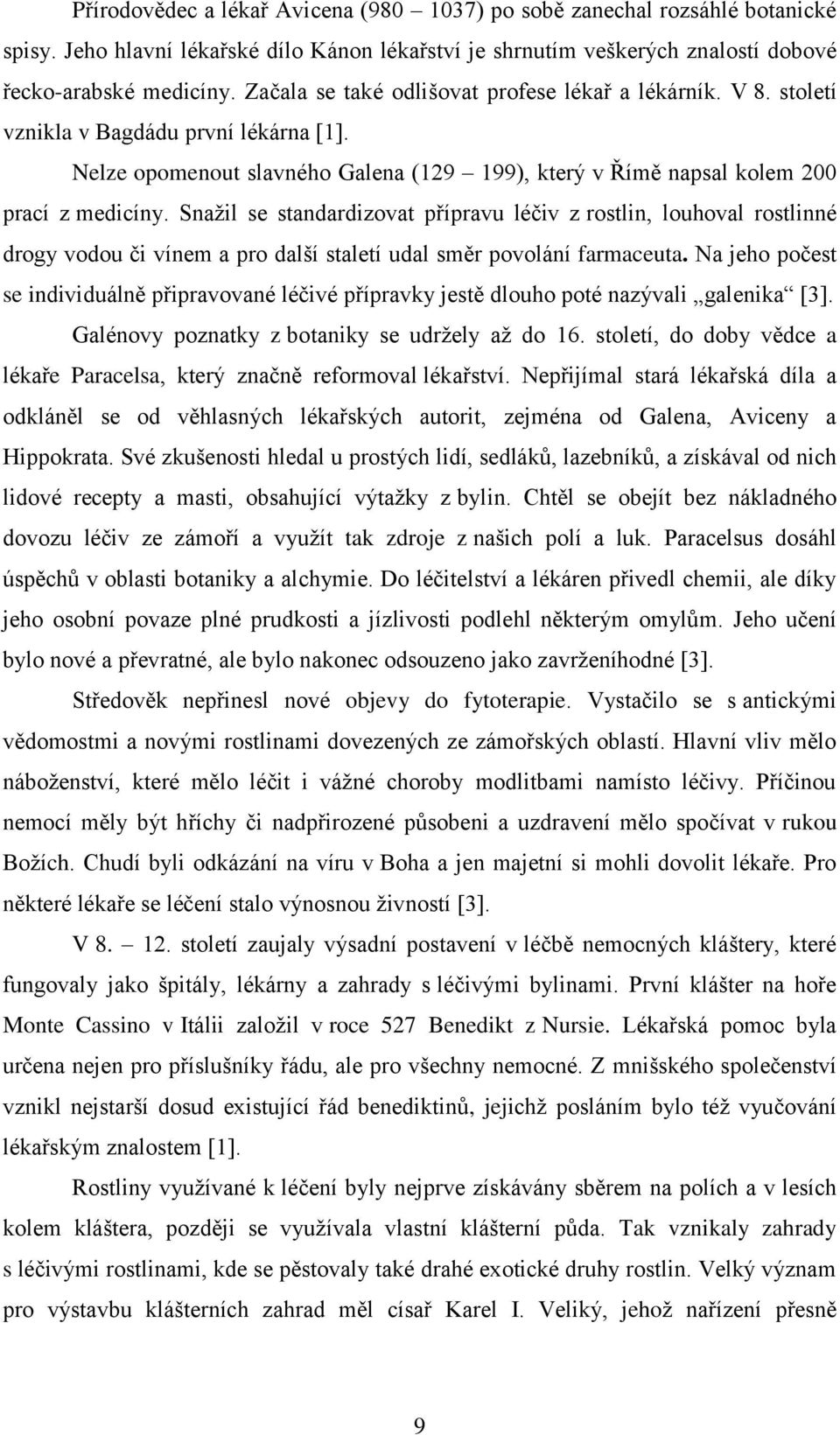 Snažil se standardizovat přípravu léčiv z rostlin, louhoval rostlinné drogy vodou či vínem a pro další staletí udal směr povolání farmaceuta.