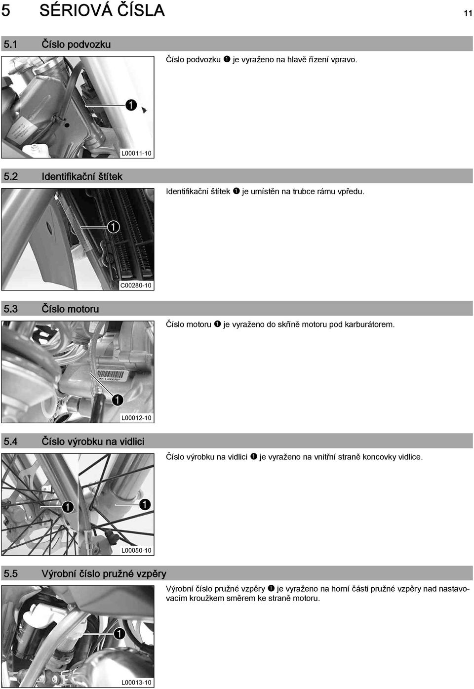 3 Číslo motoru Číslo motoru1je vyraženo do skříně motoru pod karburátorem. L00012-10 5.