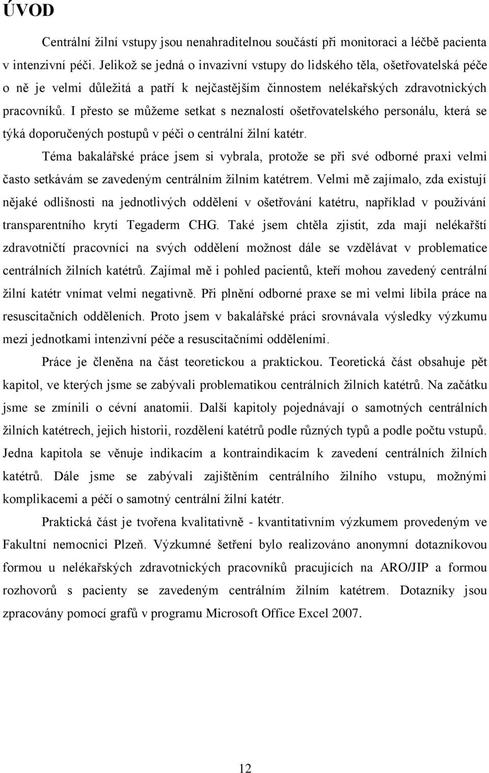 I přesto se můžeme setkat s neznalostí ošetřovatelského personálu, která se týká doporučených postupů v péči o centrální žilní katétr.