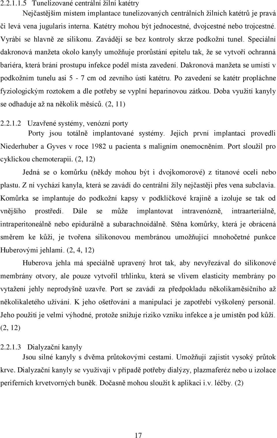 Speciální dakronová manžeta okolo kanyly umožňuje prorůstání epitelu tak, že se vytvoří ochranná bariéra, která brání prostupu infekce podél místa zavedení.