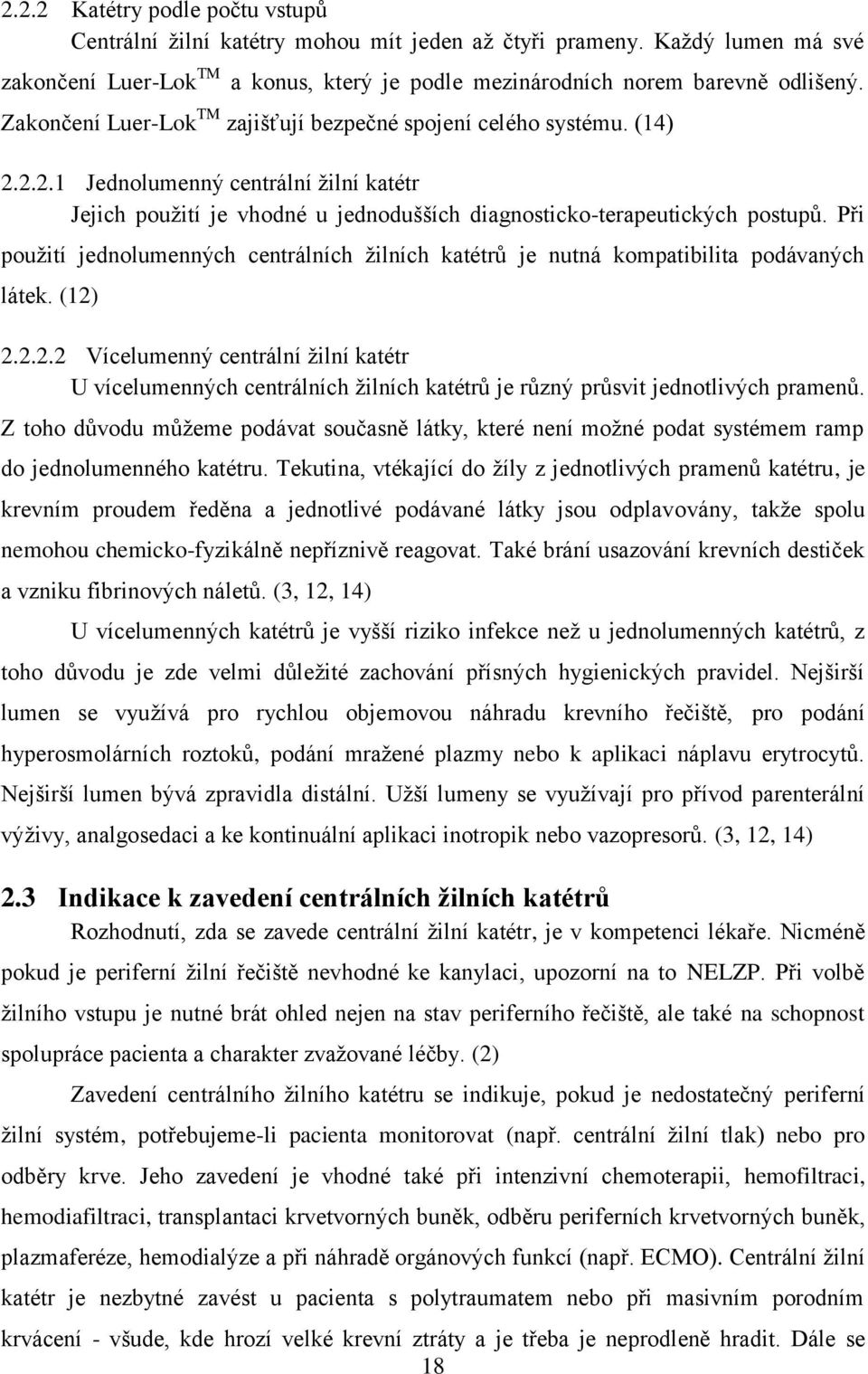 Při použití jednolumenných centrálních žilních katétrů je nutná kompatibilita podávaných látek. (12)