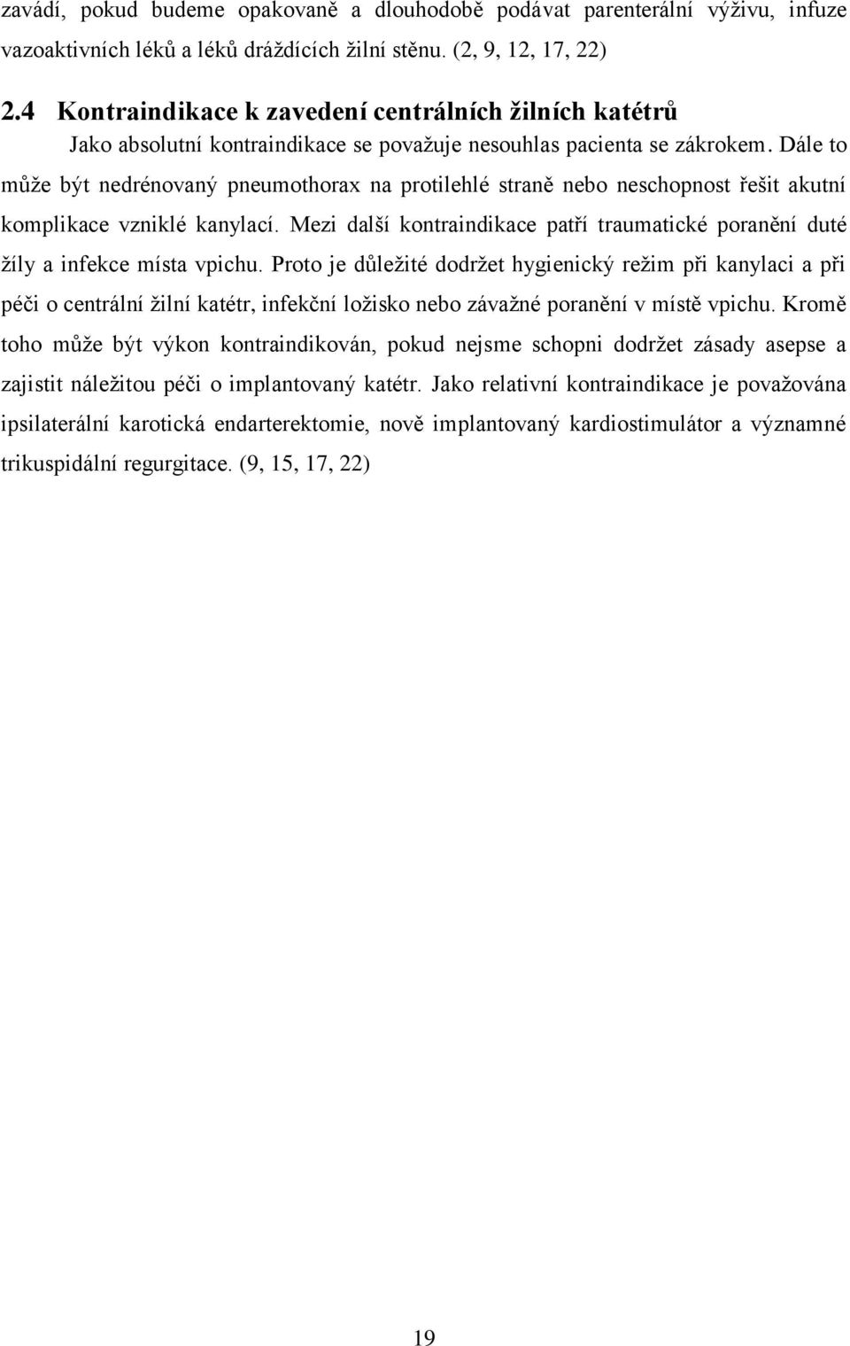 Dále to může být nedrénovaný pneumothorax na protilehlé straně nebo neschopnost řešit akutní komplikace vzniklé kanylací.