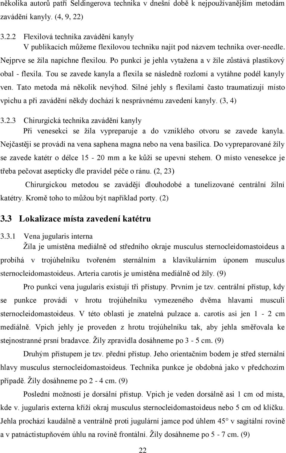 Po punkci je jehla vytažena a v žíle zůstává plastikový obal - flexila. Tou se zavede kanyla a flexila se následně rozlomí a vytáhne podél kanyly ven. Tato metoda má několik nevýhod.