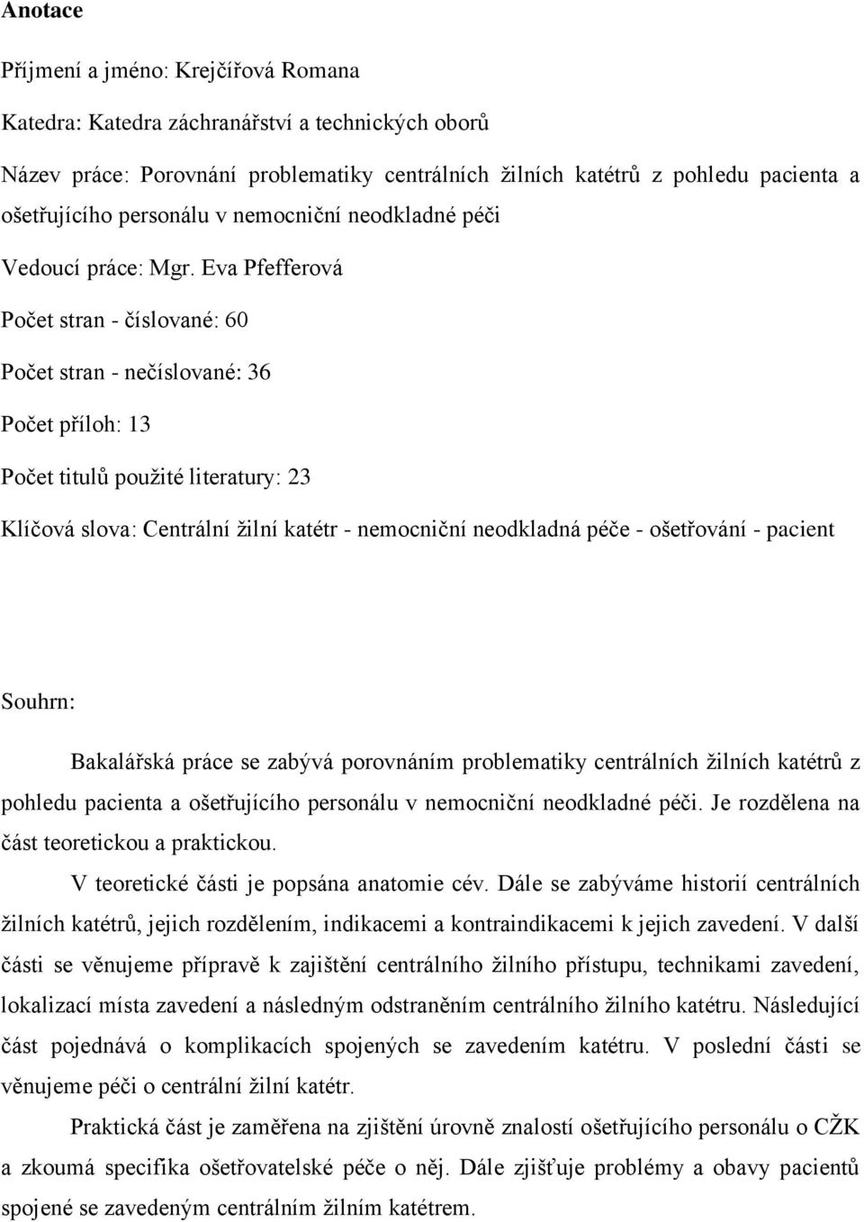 Eva Pfefferová Počet stran - číslované: 60 Počet stran - nečíslované: 36 Počet příloh: 13 Počet titulů použité literatury: 23 Klíčová slova: Centrální žilní katétr - nemocniční neodkladná péče -