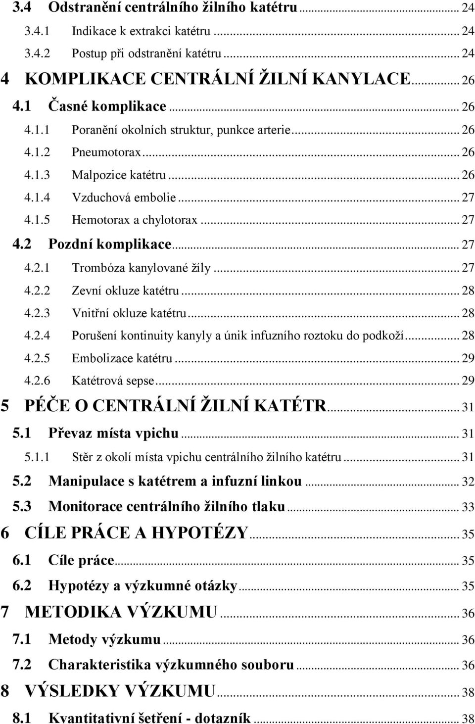 .. 27 4.2.1 Trombóza kanylované žíly... 27 4.2.2 Zevní okluze katétru... 28 4.2.3 Vnitřní okluze katétru... 28 4.2.4 Porušení kontinuity kanyly a únik infuzního roztoku do podkoží... 28 4.2.5 Embolizace katétru.