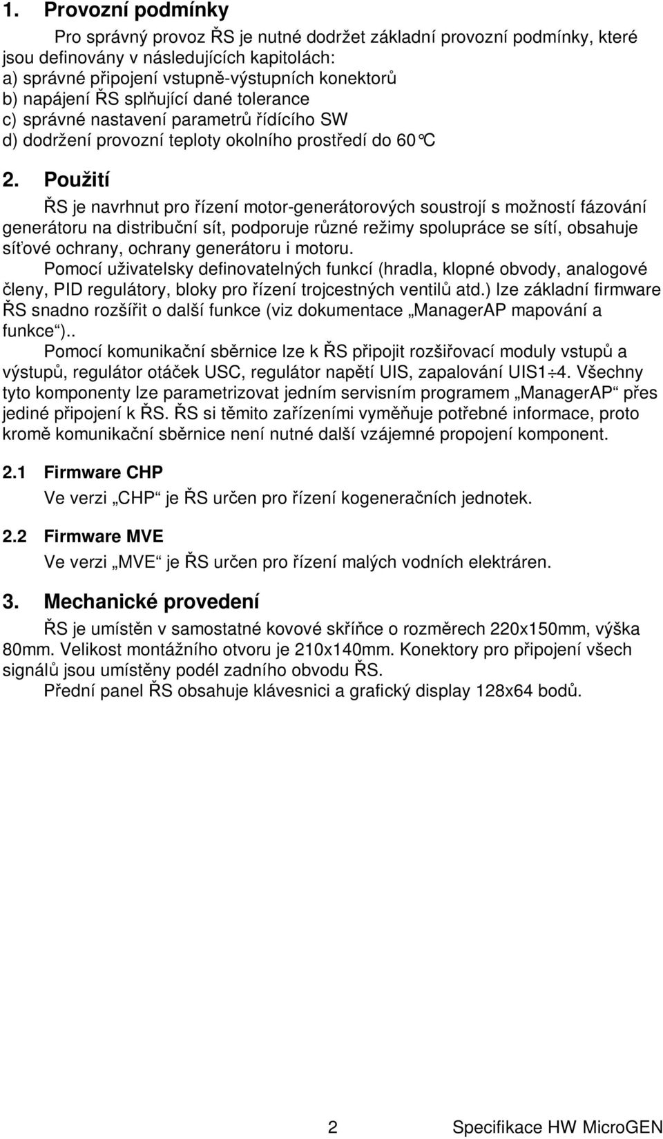 Použití S je navrhnut pro ízení motor-generátorových soustrojí s možností fázování generátoru na distribu ní sít, podporuje r zné režimy spolupráce se sítí, obsahuje sí ové ochrany, ochrany