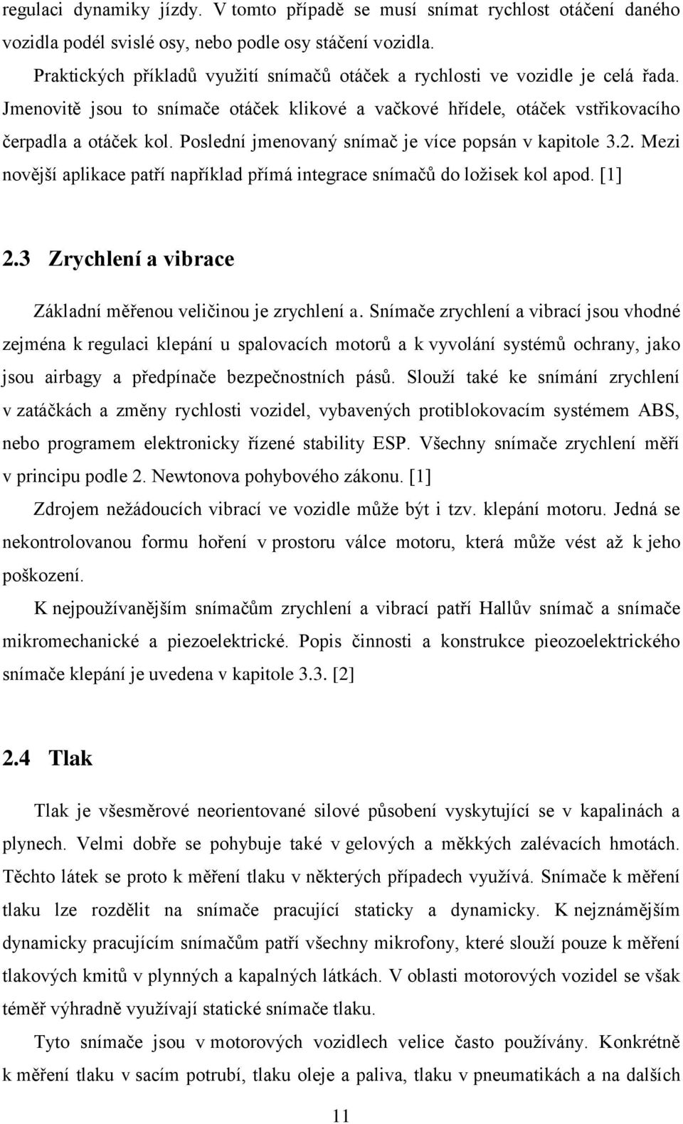 Poslední jmenovaný snímač je více popsán v kapitole 3.2. Mezi novější aplikace patří například přímá integrace snímačů do ložisek kol apod. [1] 2.