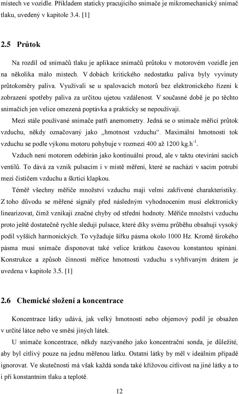 Využívali se u spalovacích motorů bez elektronického řízení k zobrazení spotřeby paliva za určitou ujetou vzdálenost.