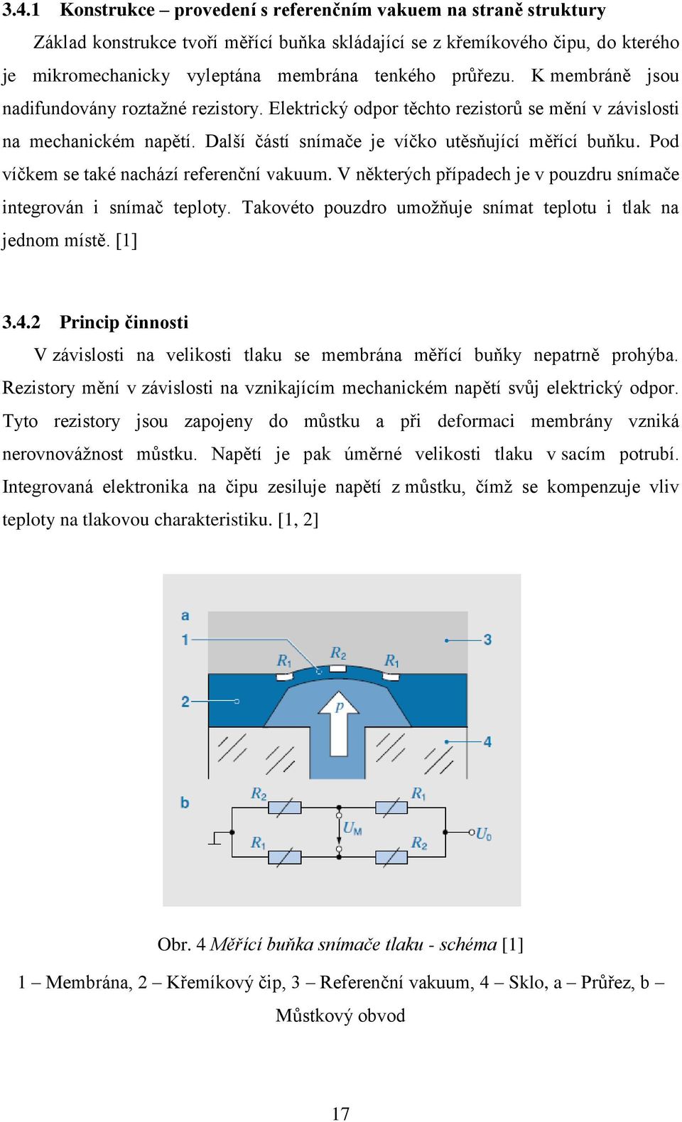 Pod víčkem se také nachází referenční vakuum. V některých případech je v pouzdru snímače integrován i snímač teploty. Takovéto pouzdro umožňuje snímat teplotu i tlak na jednom místě. [1] 3.4.